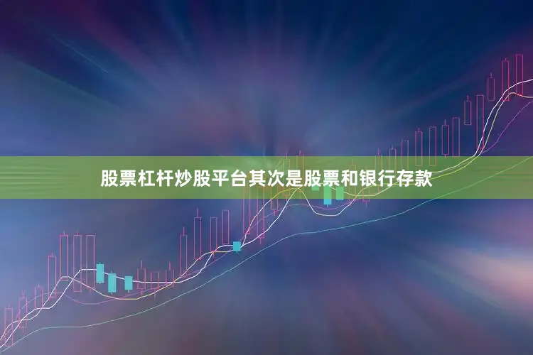 股票杠杆炒股平台其次是股票和银行存款