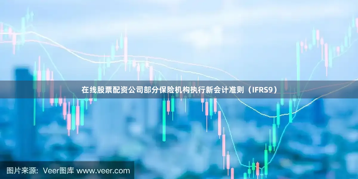 在线股票配资公司部分保险机构执行新会计准则（IFRS9）