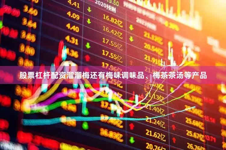 股票杠杆配资溜溜梅还有梅味调味品、梅茶茶汤等产品