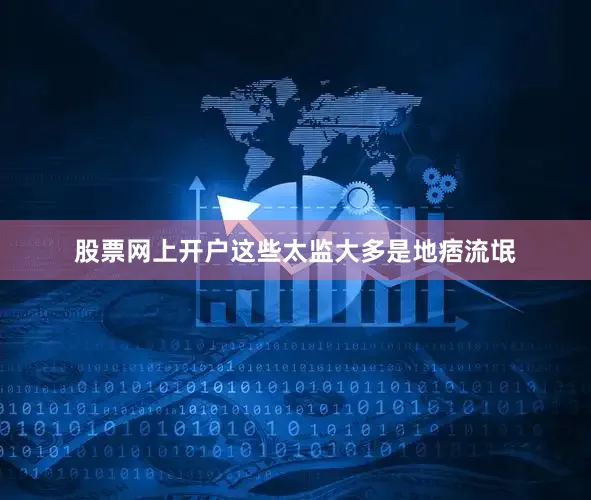 股票网上开户这些太监大多是地痞流氓