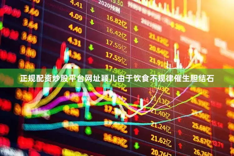 正规配资炒股平台网址颖儿由于饮食不规律催生胆结石