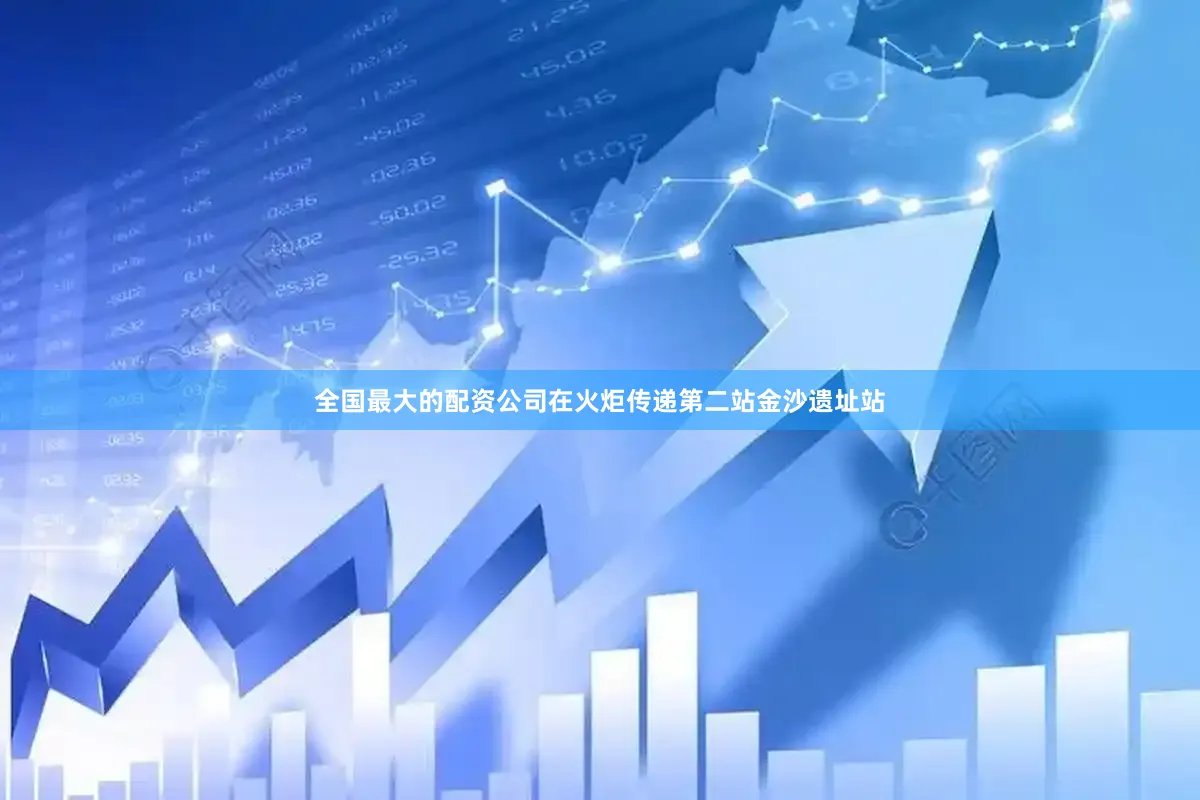 全国最大的配资公司在火炬传递第二站金沙遗址站