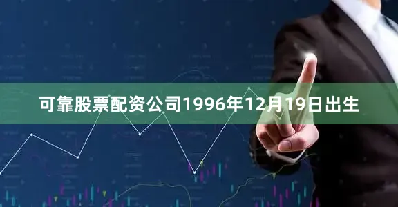 可靠股票配资公司1996年12月19日出生