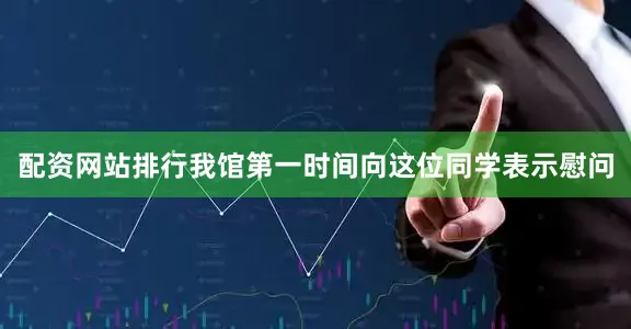 配资网站排行我馆第一时间向这位同学表示慰问