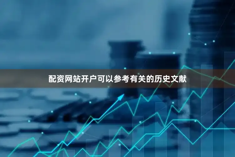 配资网站开户可以参考有关的历史文献