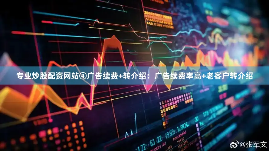 专业炒股配资网站④广告续费+转介绍：广告续费率高+老客户转介绍